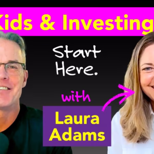 A Roadmap for Your Child’s Investing Journey (Roth IRAs, 529s & More) | Laura Adams